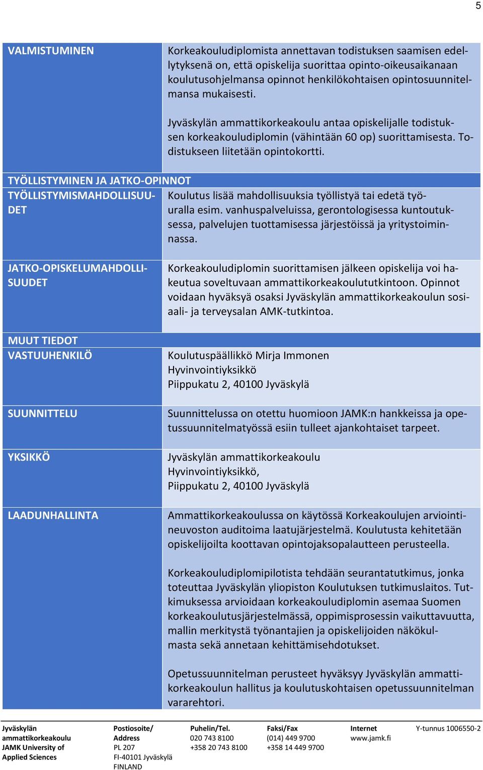 TYÖLLISTYMINEN JA JATKO-OPINNOT TYÖLLISTYMISMAHDOLLISUU- Koulutus lisää mahdollisuuksia työllistyä tai edetä työuralla esim.