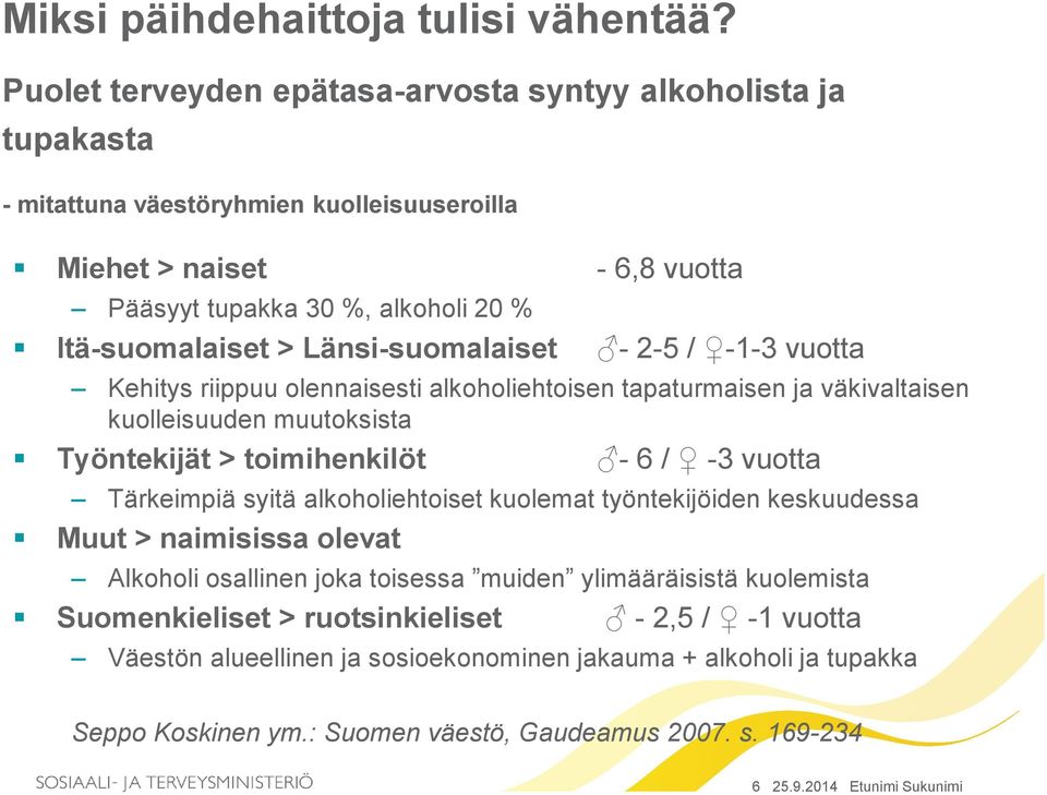 Länsi-suomalaiset - 2-5 / -1-3 vuotta Kehitys riippuu olennaisesti alkoholiehtoisen tapaturmaisen ja väkivaltaisen kuolleisuuden muutoksista Työntekijät > toimihenkilöt - 6 / -3 vuotta Tärkeimpiä