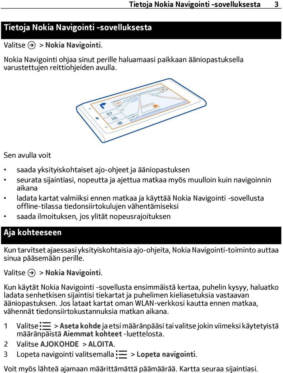 käyttää Nokia Navigointi -sovellusta offline-tilassa tiedonsiirtokulujen vähentämiseksi saada ilmoituksen, jos ylität nopeusrajoituksen Aja kohteeseen Kun tarvitset ajaessasi yksityiskohtaisia