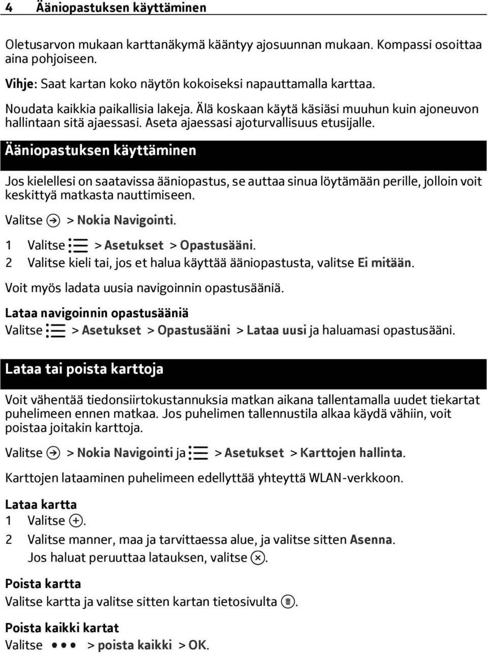 Ääniopastuksen käyttäminen Jos kielellesi on saatavissa ääniopastus, se auttaa sinua löytämään perille, jolloin voit keskittyä matkasta nauttimiseen. 1 > Asetukset > Opastusääni.