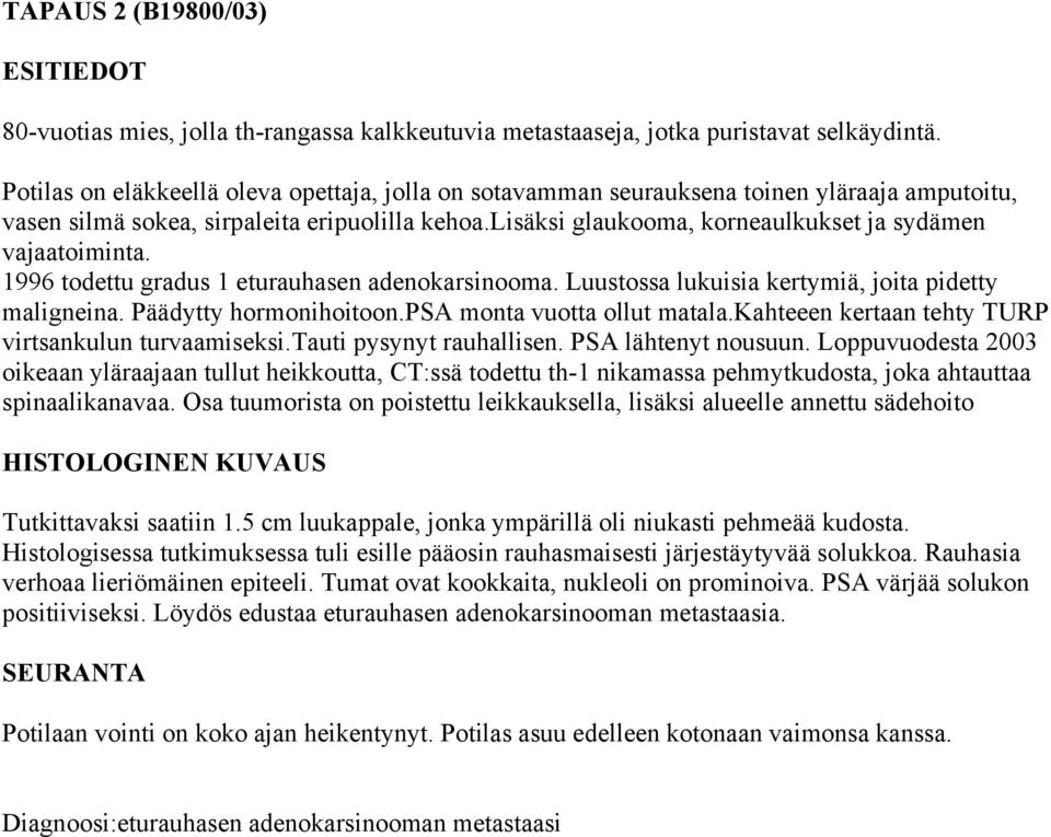 lisäksi glaukooma, korneaulkukset ja sydämen vajaatoiminta. 1996 todettu gradus 1 eturauhasen adenokarsinooma. Luustossa lukuisia kertymiä, joita pidetty maligneina. Päädytty hormonihoitoon.