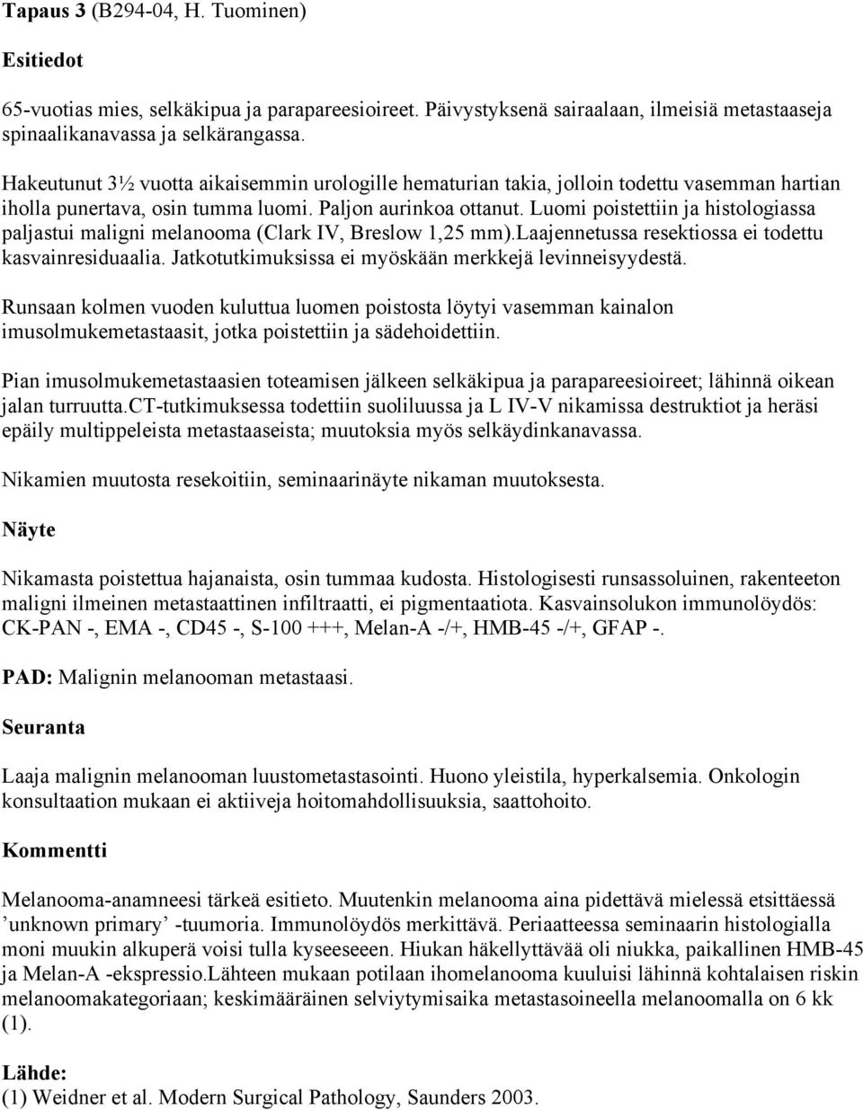 Luomi poistettiin ja histologiassa paljastui maligni melanooma (Clark IV, Breslow 1,25 mm).laajennetussa resektiossa ei todettu kasvainresiduaalia.