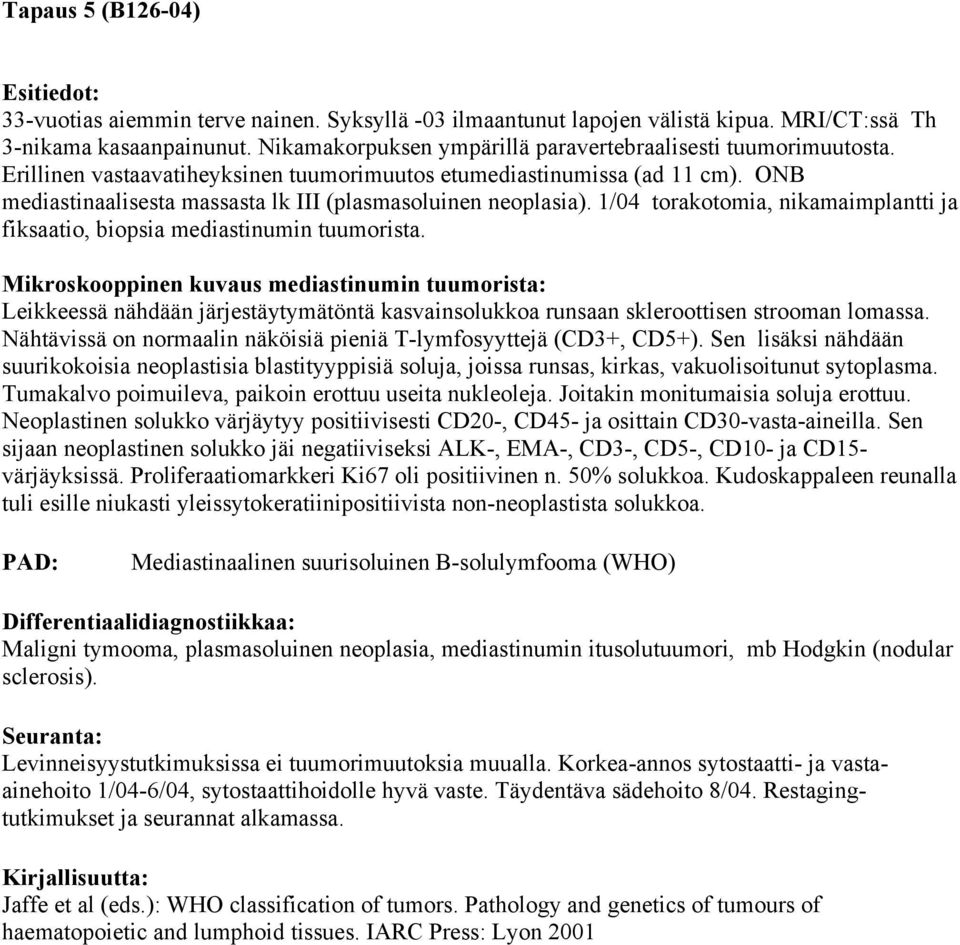 ONB mediastinaalisesta massasta lk III (plasmasoluinen neoplasia). 1/04 torakotomia, nikamaimplantti ja fiksaatio, biopsia mediastinumin tuumorista.