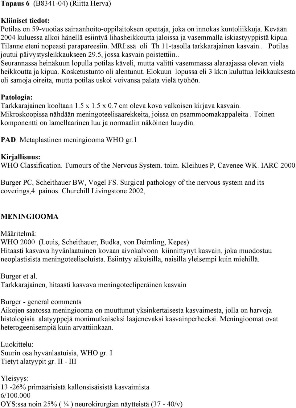 . Potilas joutui päivystysleikkaukseen 29.5, jossa kasvain poistettiin.. Seurannassa heinäkuun lopulla potilas käveli, mutta valitti vasemmassa alaraajassa olevan vielä heikkoutta ja kipua.