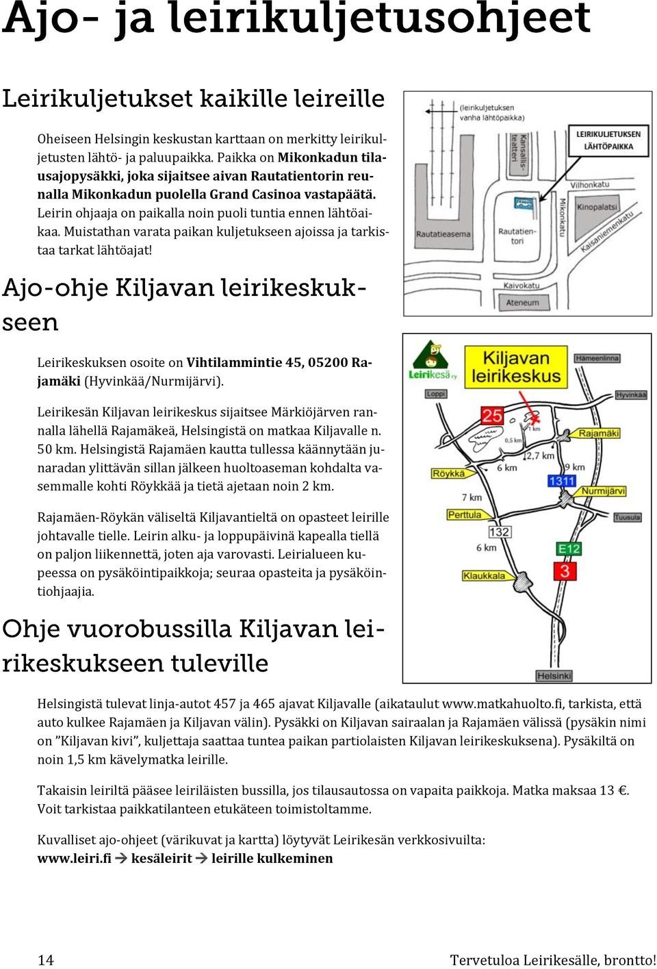 Muistathan varata paikan kuljetukseen ajoissa ja tarkistaa tarkat lähtöajat! Leirikeskuksen osoite on Vihtilammintie 45, 05200 Rajamäki (Hyvinkää/Nurmijärvi).