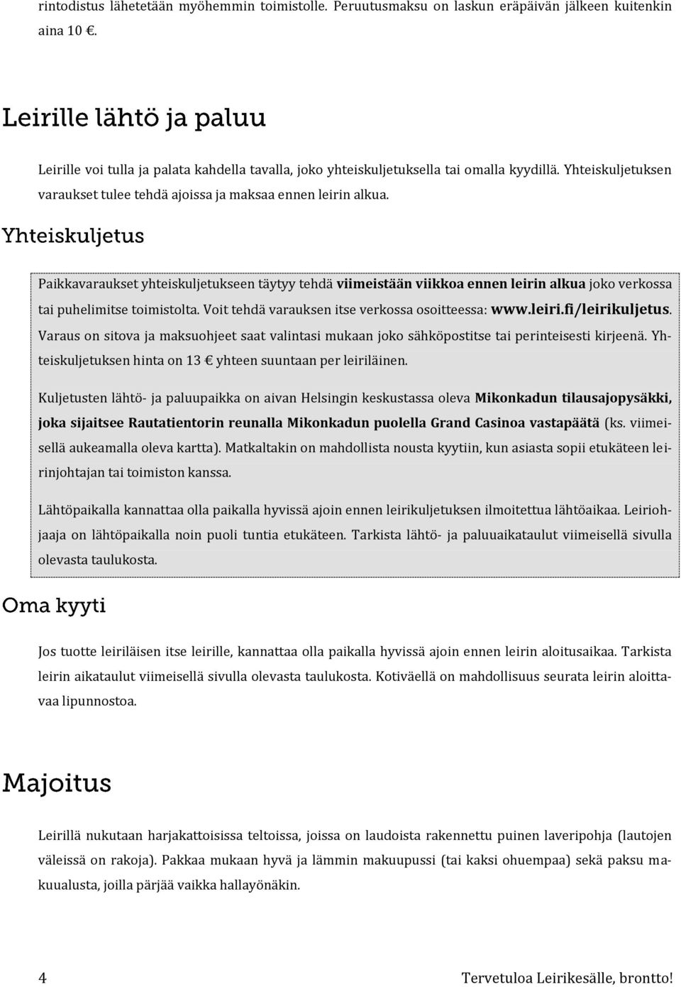 Paikkavaraukset yhteiskuljetukseen täytyy tehdä viimeistään viikkoa ennen leirin alkua joko verkossa tai puhelimitse toimistolta. Voit tehdä varauksen itse verkossa osoitteessa: www.leiri.fi/leirikuljetus.