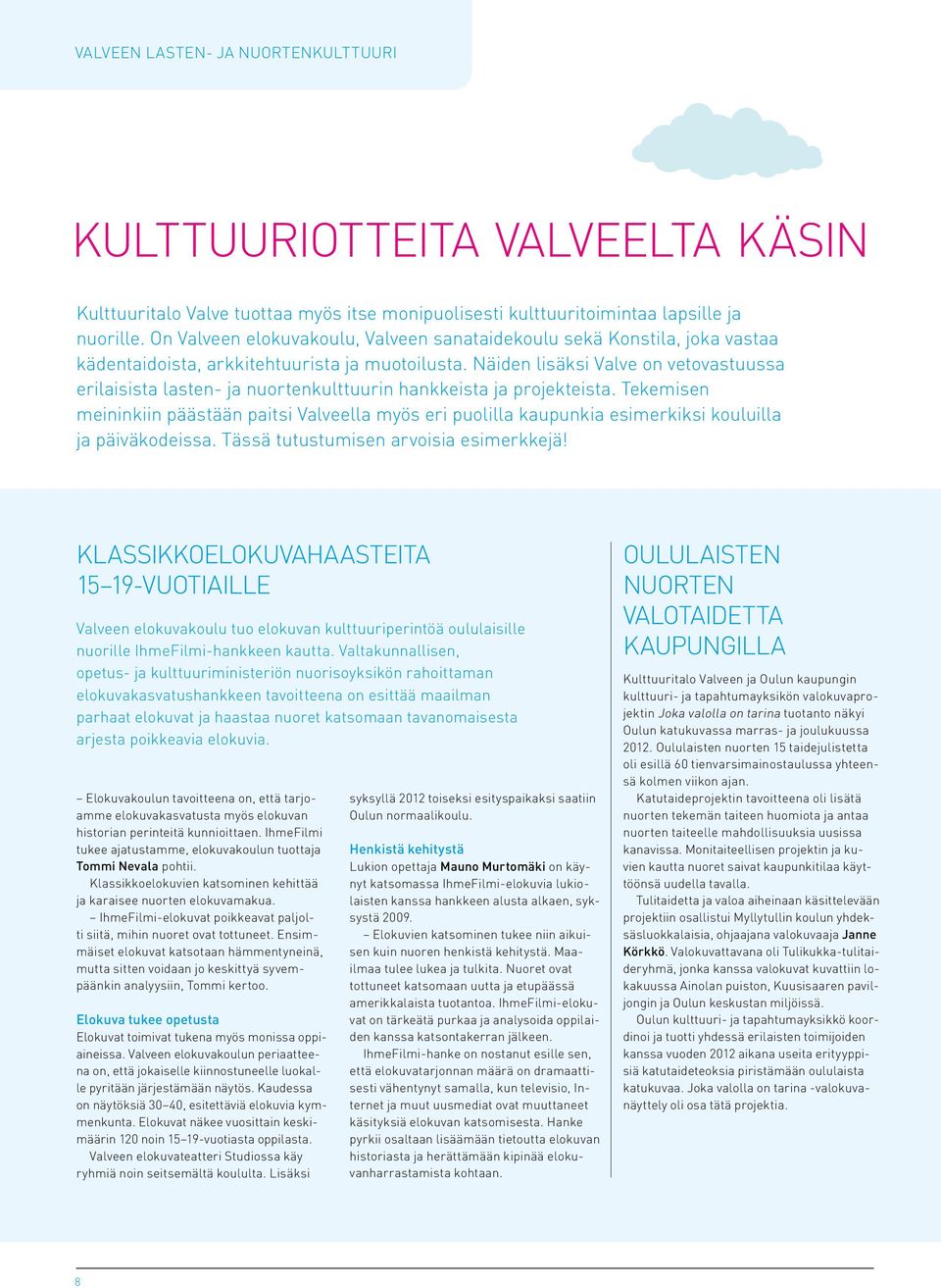 Näiden lisäksi Valve on vetovastuussa erilaisista lasten- ja nuortenkulttuurin hankkeista ja projekteista.