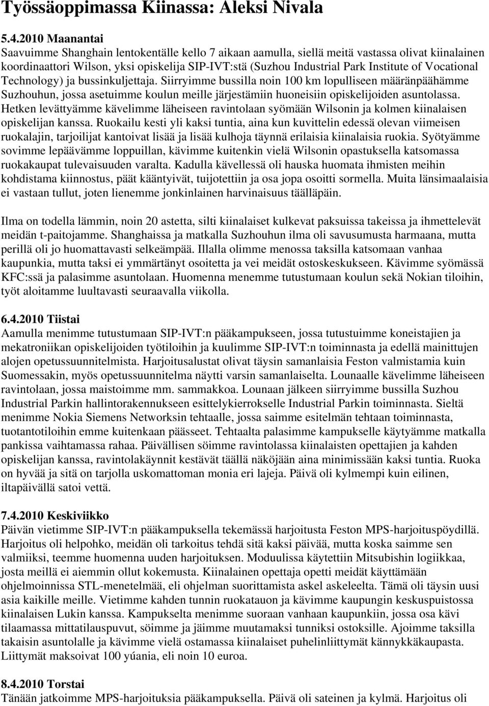 of Vocational Technology) ja bussinkuljettaja. Siirryimme bussilla noin 100 km lopulliseen määränpäähämme Suzhouhun, jossa asetuimme koulun meille järjestämiin huoneisiin opiskelijoiden asuntolassa.