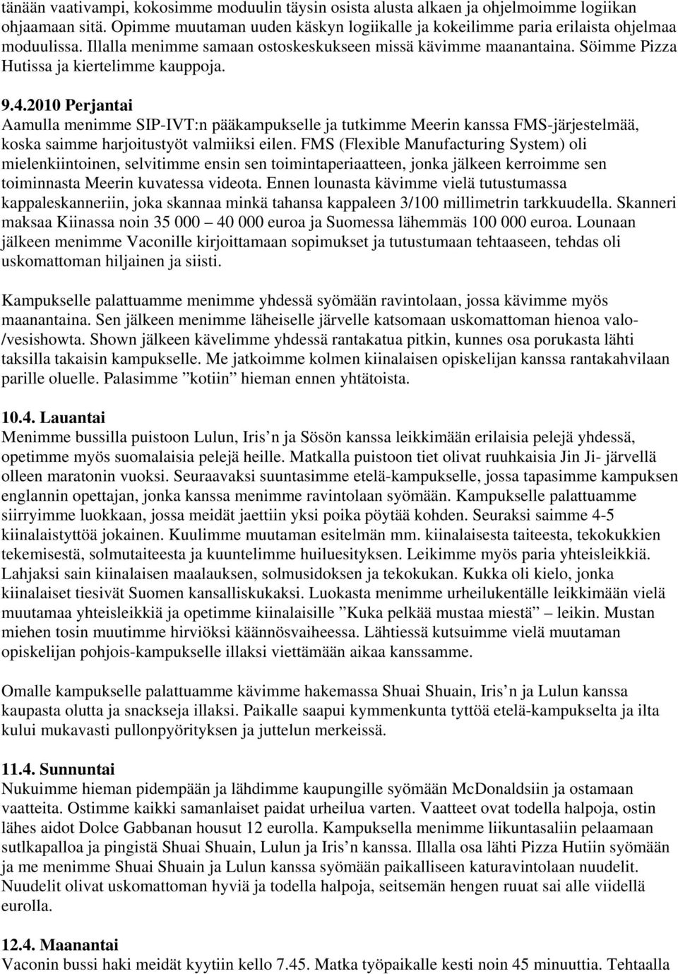 2010 Perjantai Aamulla menimme SIP-IVT:n pääkampukselle ja tutkimme Meerin kanssa FMS-järjestelmää, koska saimme harjoitustyöt valmiiksi eilen.