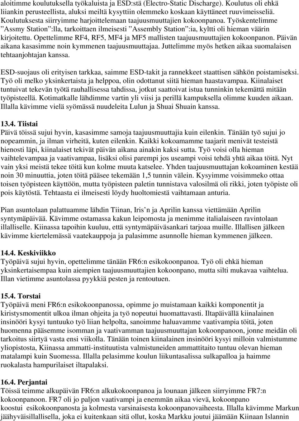 Opettelimme RF4, RF5, MF4 ja MF5 mallisten taajuusmuuttajien kokoonpanon. Päivän aikana kasasimme noin kymmenen taajuusmuuttajaa. Juttelimme myös hetken aikaa suomalaisen tehtaanjohtajan kanssa.