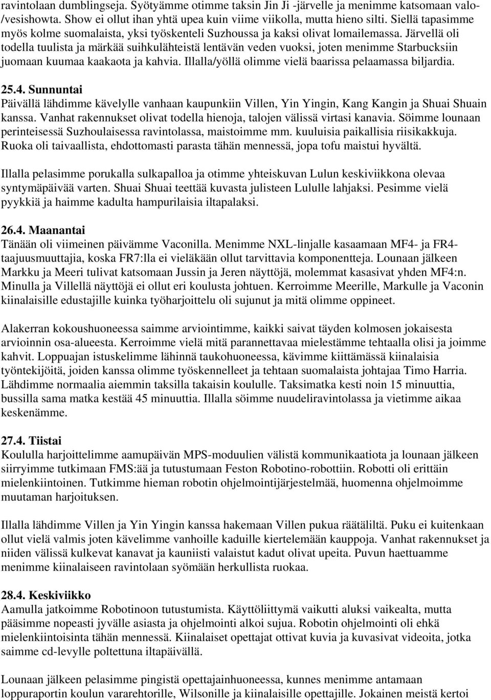 Järvellä oli todella tuulista ja märkää suihkulähteistä lentävän veden vuoksi, joten menimme Starbucksiin juomaan kuumaa kaakaota ja kahvia. Illalla/yöllä olimme vielä baarissa pelaamassa biljardia.