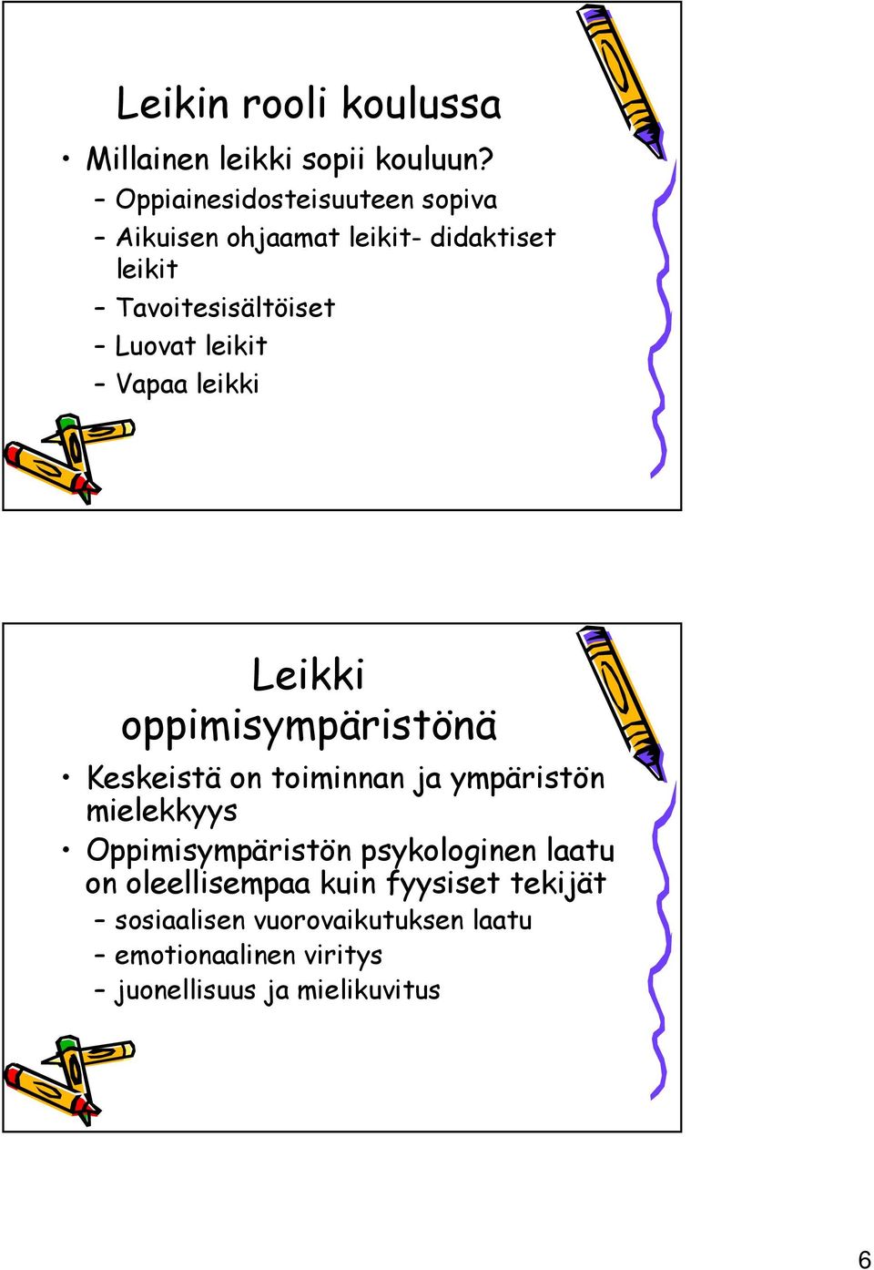 leikit Vapaa leikki Leikki oppimisympäristönä Keskeistä on toiminnan ja ympäristön mielekkyys