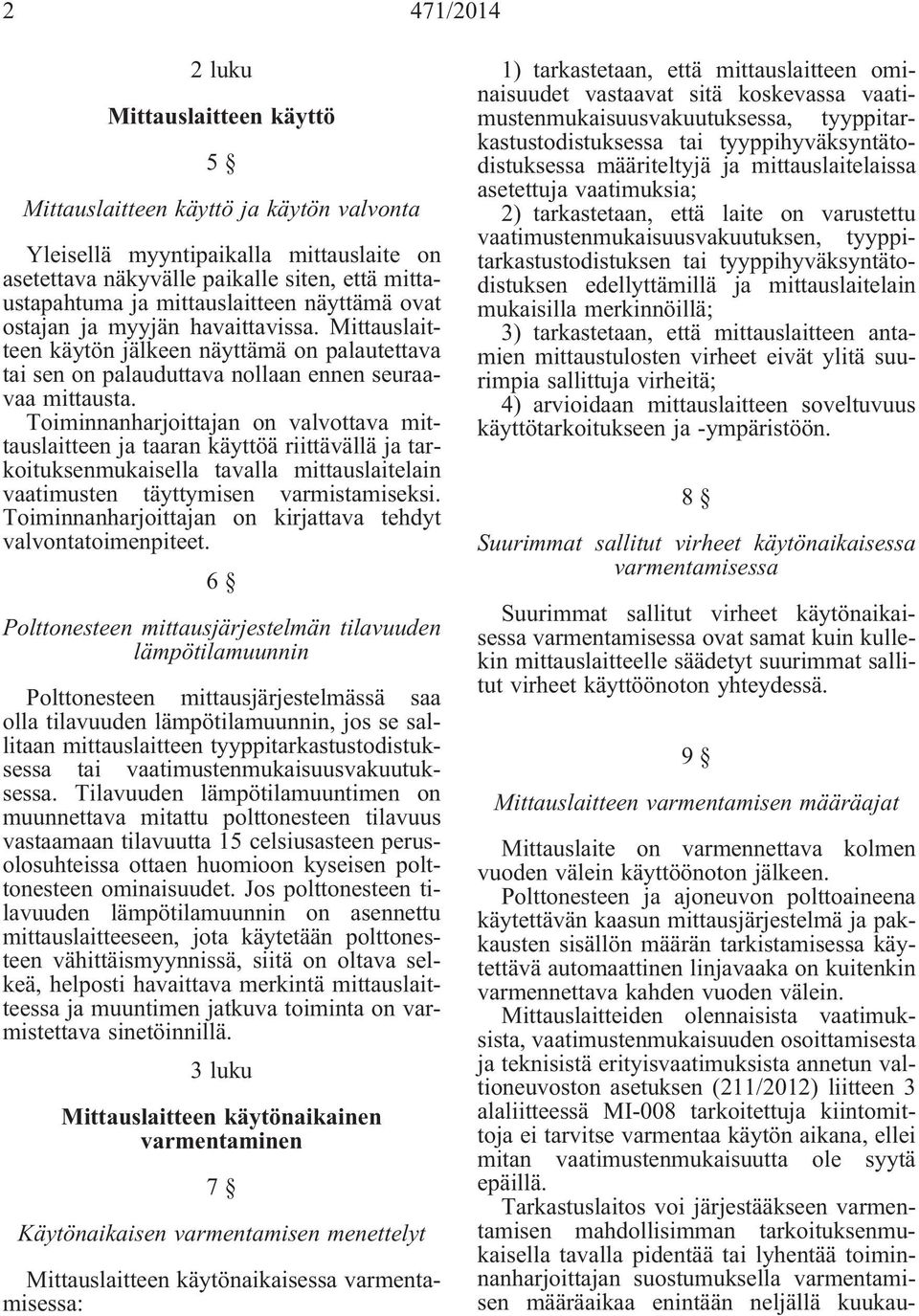 Toiminnanharjoittajan on valvottava mittauslaitteen ja taaran käyttöä riittävällä ja tarkoituksenmukaisella tavalla mittauslaitelain vaatimusten täyttymisen varmistamiseksi.