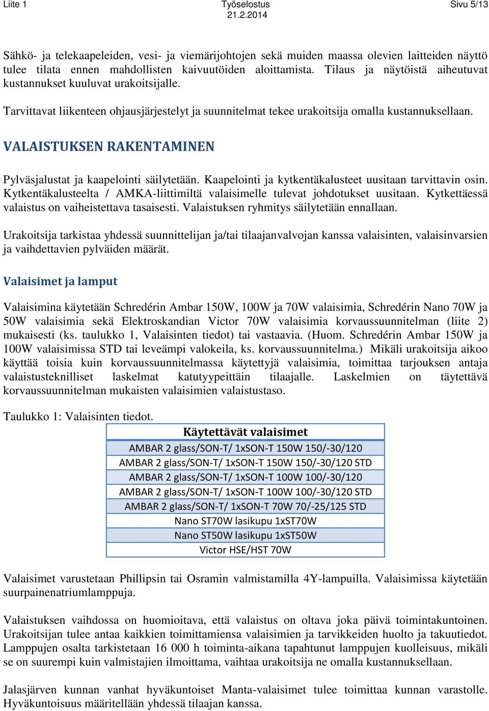 VALAISTUKSEN RAKENTAMINEN Pylväsjalustat ja kaapelointi säilytetään. Kaapelointi ja kytkentäkalusteet uusitaan tarvittavin osin.