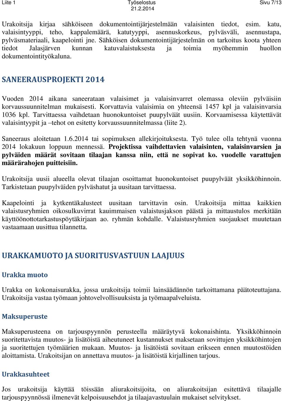 Sähköisen dokumentointijärjestelmän on tarkoitus koota yhteen tiedot Jalasjärven kunnan katuvalaistuksesta ja toimia myöhemmin huollon dokumentointityökaluna.