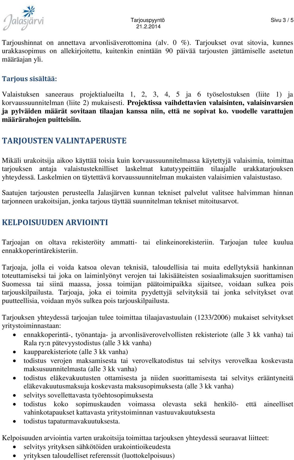 Tarjous sisältää: Valaistuksen saneeraus projektialueilta 1, 2, 3, 4, 5 ja 6 työselostuksen (liite 1) ja korvaussuunnitelman (liite 2) mukaisesti.
