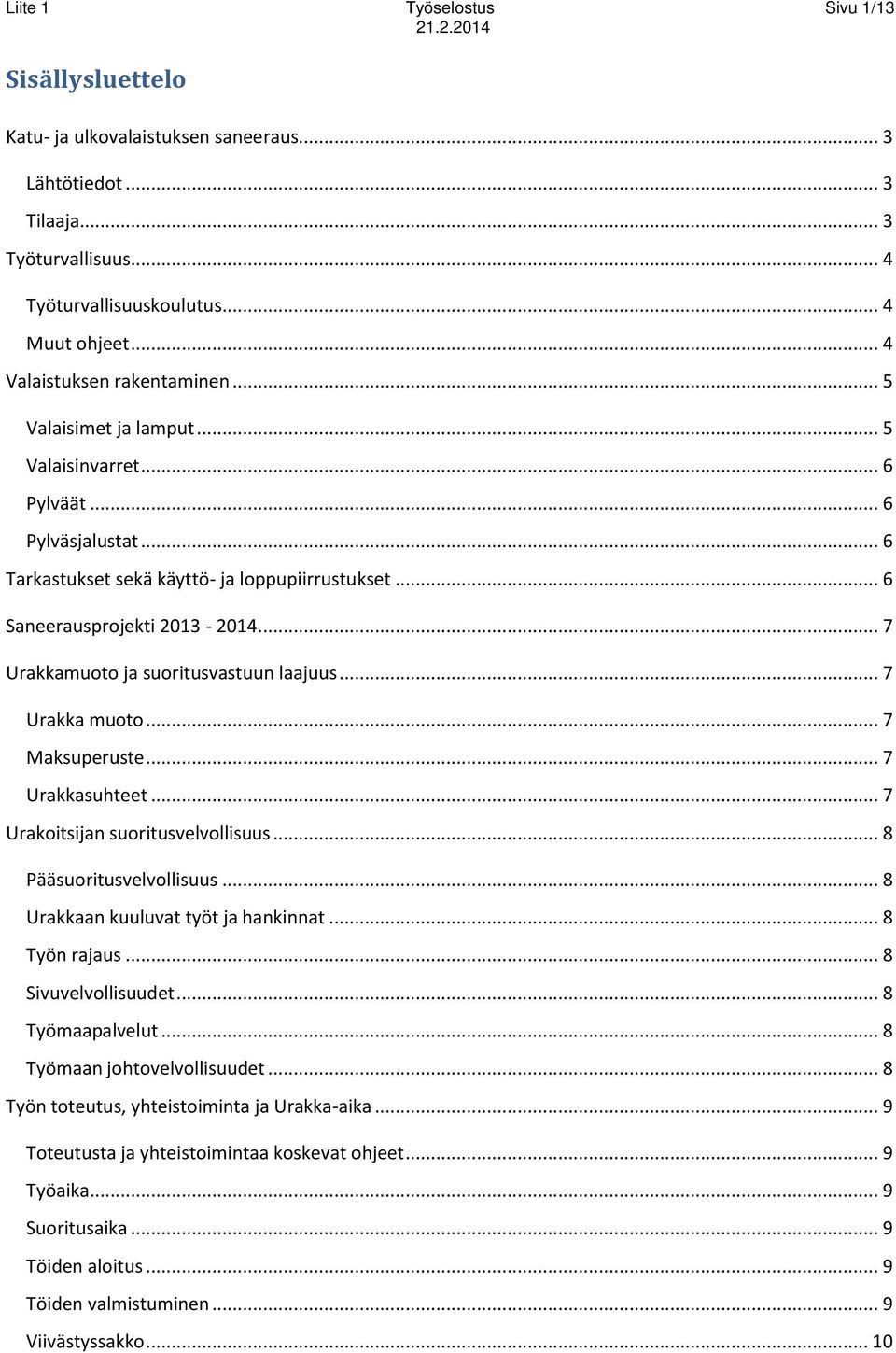 .. 7 Urakkamuoto ja suoritusvastuun laajuus... 7 Urakka muoto... 7 Maksuperuste... 7 Urakkasuhteet... 7 Urakoitsijan suoritusvelvollisuus... 8 Pääsuoritusvelvollisuus.