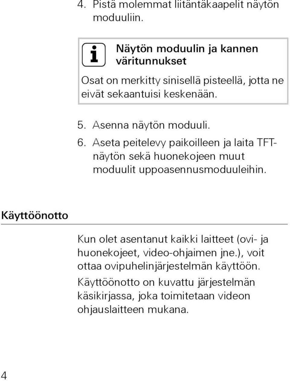 Asenna näytön moduuli. 6. Aseta peitelevy paikoilleen ja laita TFTnäytön sekä huonekojeen muut moduulit uppoasennusmoduuleihin.
