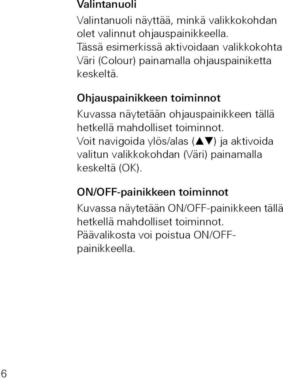 Ohjauspainikkeen toiminnot Kuvassa näytetään ohjauspainikkeen tällä hetkellä mahdolliset toiminnot.