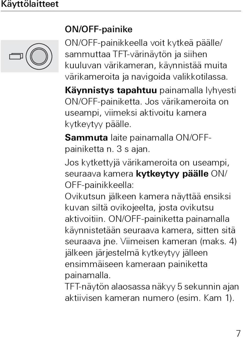 Jos kytkettyjä värikameroita on useampi, seuraava kamera kytkeytyy päälle ON/ OFF-painikkeella: Ovikutsun jälkeen kamera näyttää ensiksi kuvan siltä ovikojeelta, josta ovikutsu aktivoitiin.