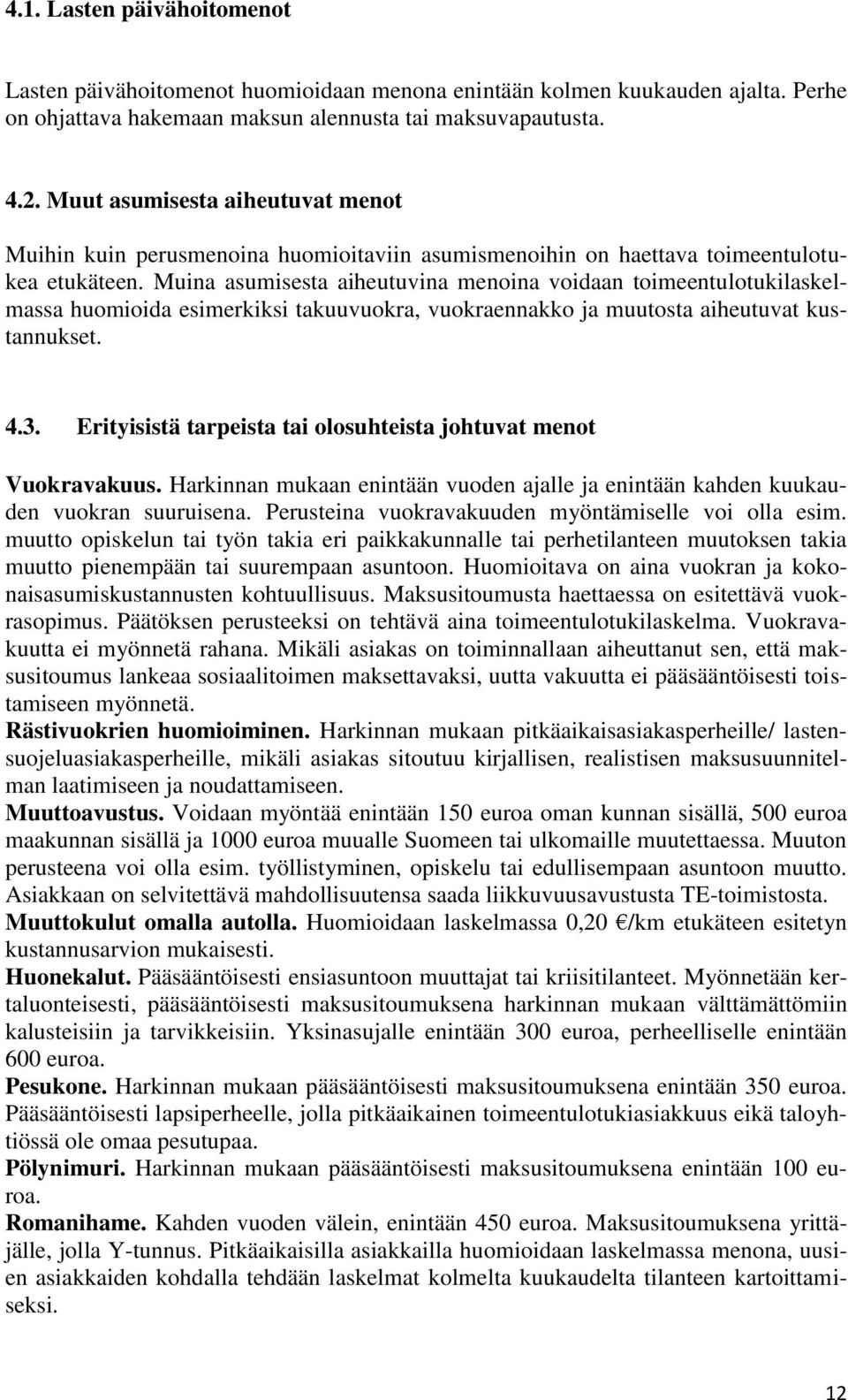 Muina asumisesta aiheutuvina menoina voidaan toimeentulotukilaskelmassa huomioida esimerkiksi takuuvuokra, vuokraennakko ja muutosta aiheutuvat kustannukset. 4.3.