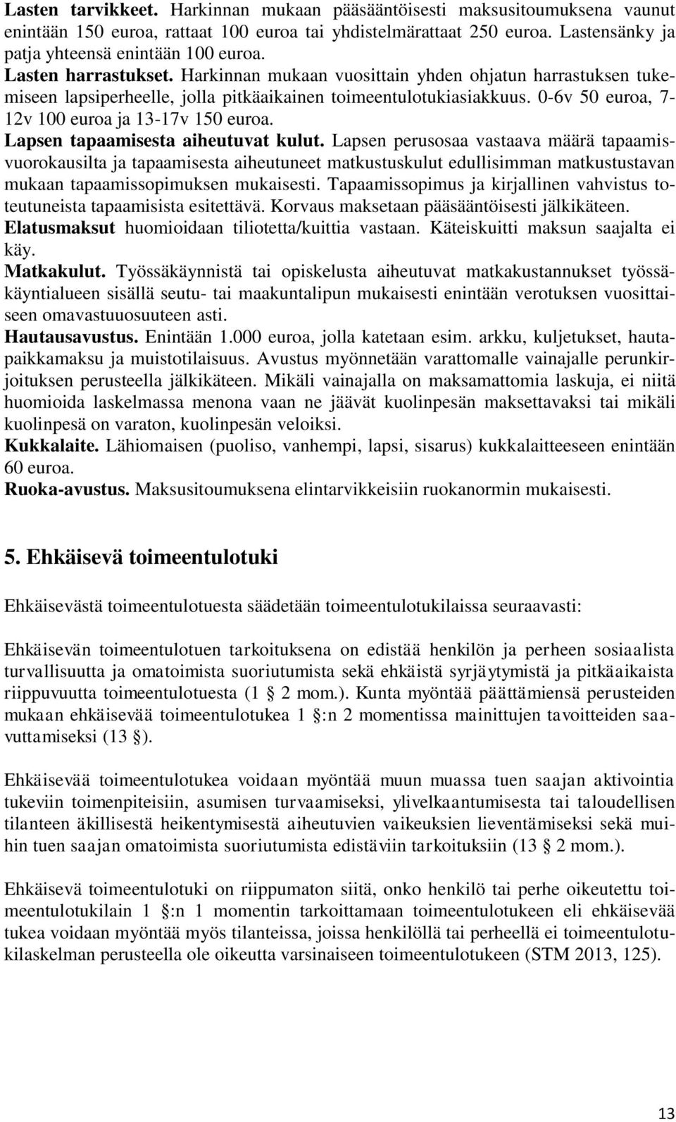 Lapsen tapaamisesta aiheutuvat kulut. Lapsen perusosaa vastaava määrä tapaamisvuorokausilta ja tapaamisesta aiheutuneet matkustuskulut edullisimman matkustustavan mukaan tapaamissopimuksen mukaisesti.