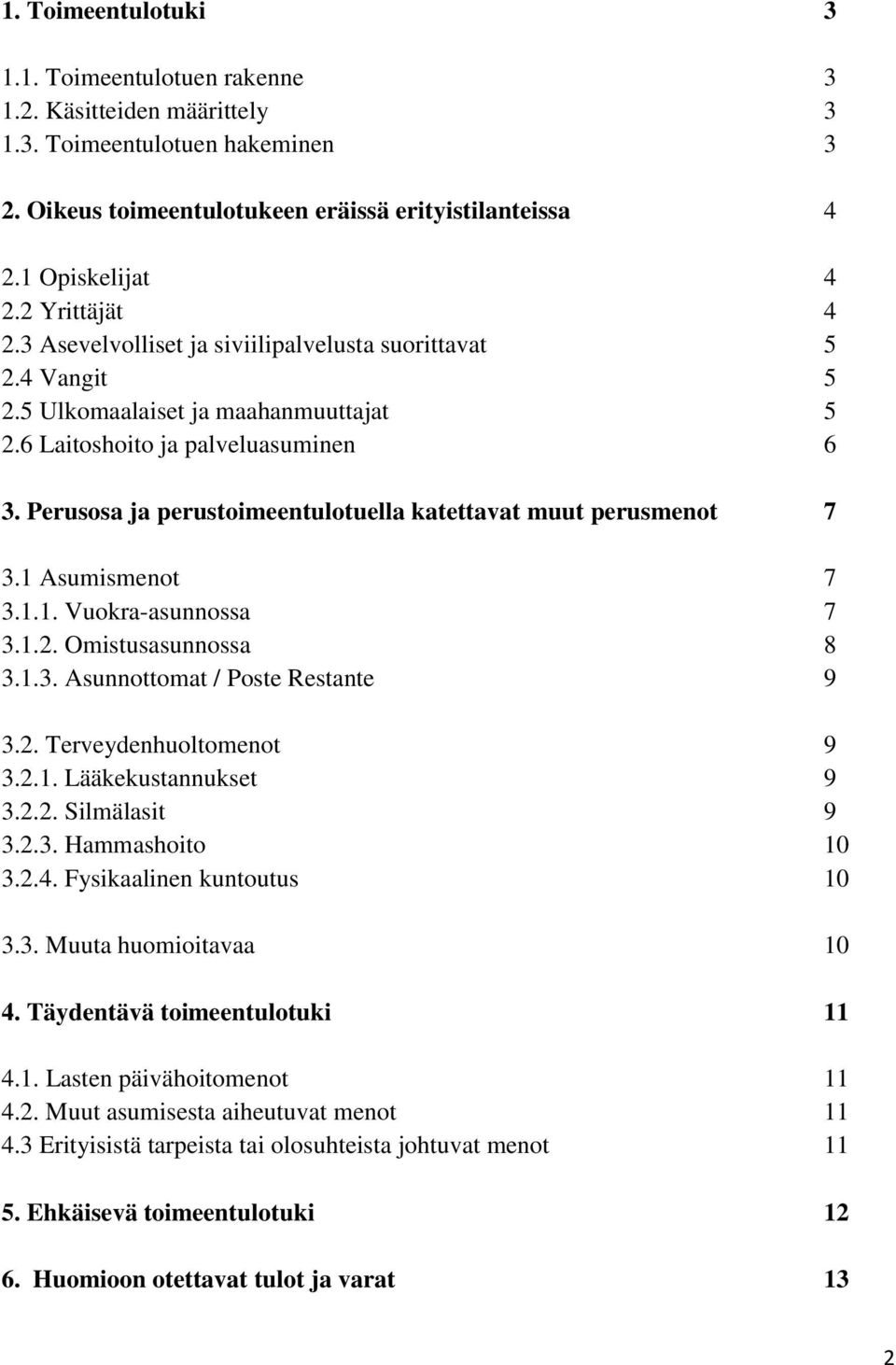 Perusosa ja perustoimeentulotuella katettavat muut perusmenot 7 3.1 Asumismenot 7 3.1.1. Vuokra-asunnossa 7 3.1.2. Omistusasunnossa 8 3.1.3. Asunnottomat / Poste Restante 9 3.2. Terveydenhuoltomenot 9 3.