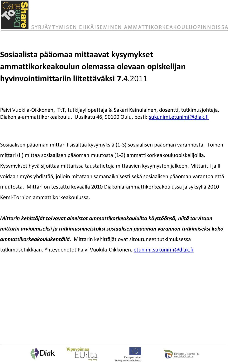 fi Sosiaalisen pääoman mittari I sisältää kysymyksiä (1-3) sosiaalisen pääoman varannosta. Toinen mittari (II) mittaa sosiaalisen pääoman muutosta (1-3) ammattikorkeakouluopiskelijoilla.