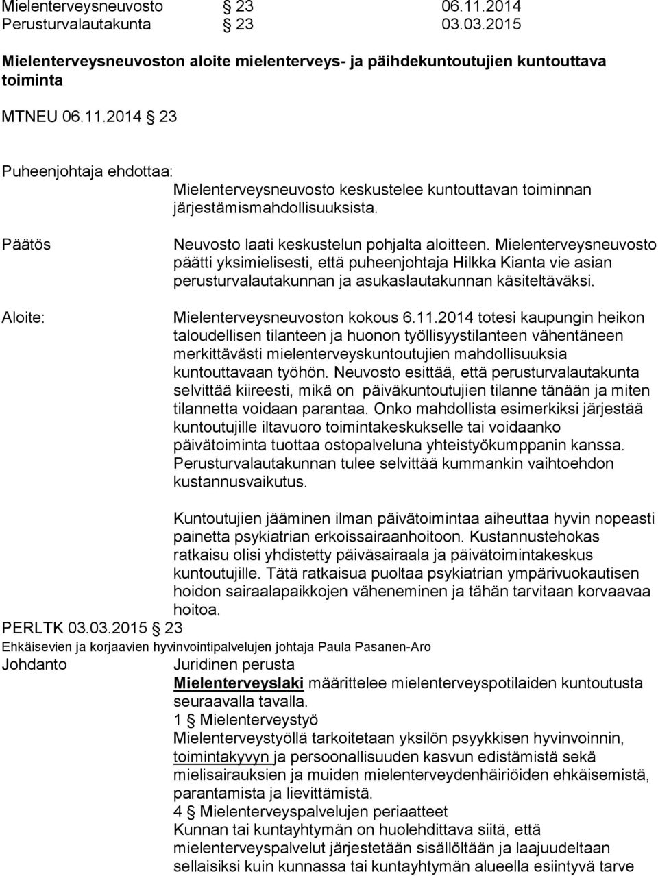 Mielenterveysneuvosto päätti yksimielisesti, että puheenjohtaja Hilkka Kianta vie asian perusturvalautakunnan ja asukaslautakunnan käsiteltäväksi. Mielenterveysneuvoston kokous 6.11.