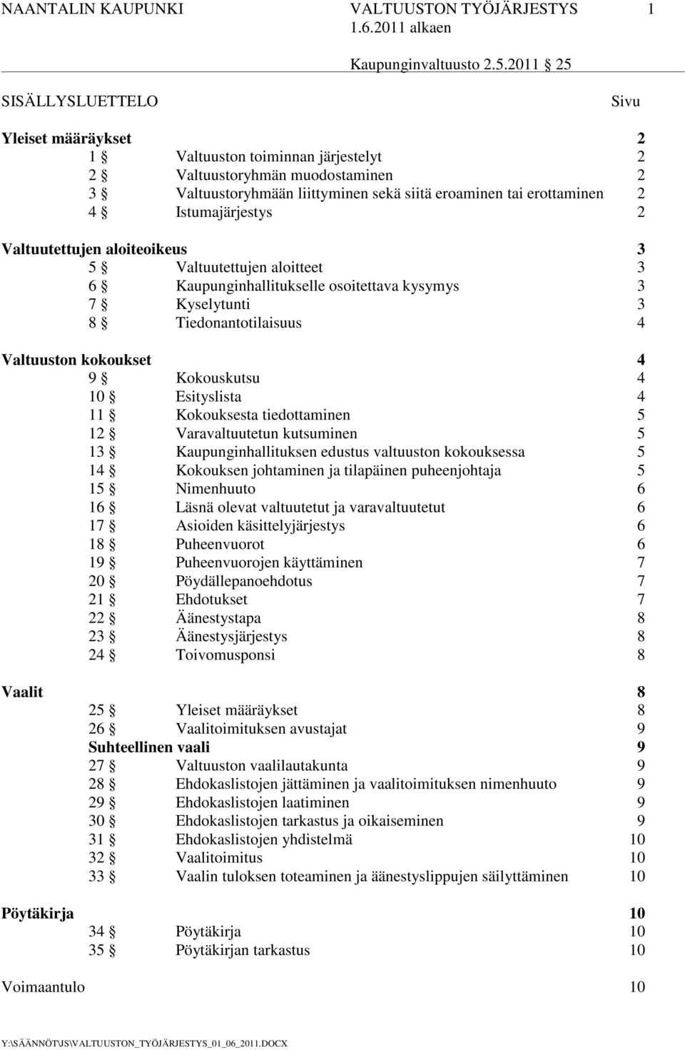 Valtuuston kokoukset 4 9 Kokouskutsu 4 10 Esityslista 4 11 Kokouksesta tiedottaminen 5 12 Varavaltuutetun kutsuminen 5 13 Kaupunginhallituksen edustus valtuuston kokouksessa 5 14 Kokouksen johtaminen