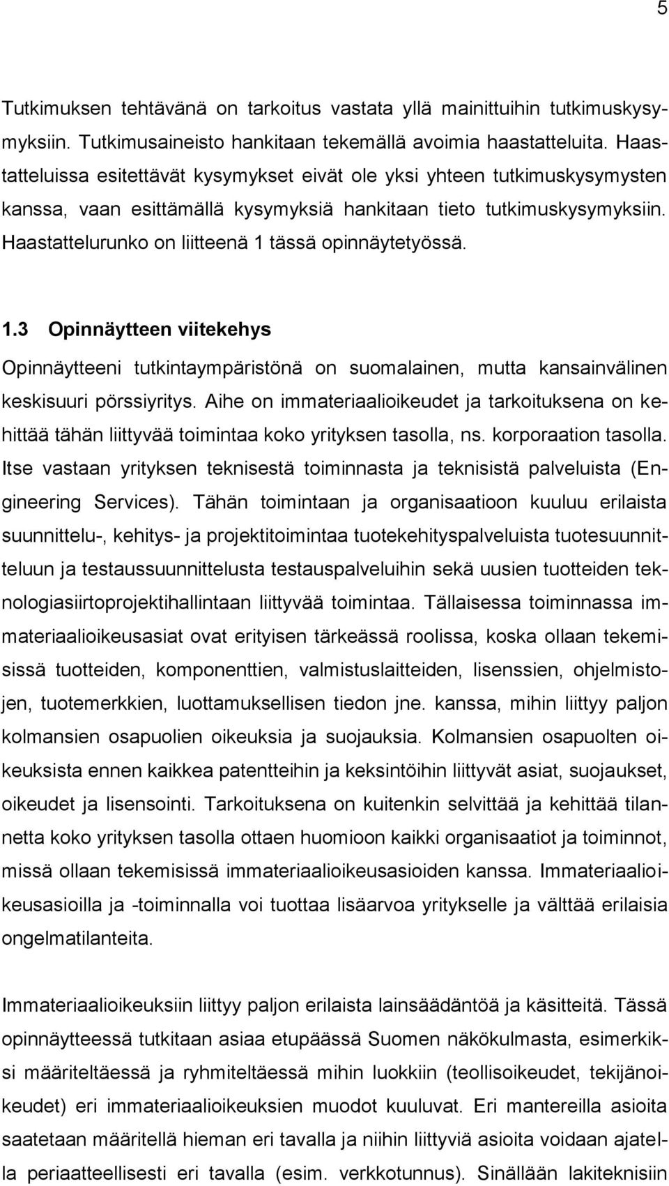 Haastattelurunko on liitteenä 1 tässä opinnäytetyössä. 1.3 Opinnäytteen viitekehys Opinnäytteeni tutkintaympäristönä on suomalainen, mutta kansainvälinen keskisuuri pörssiyritys.