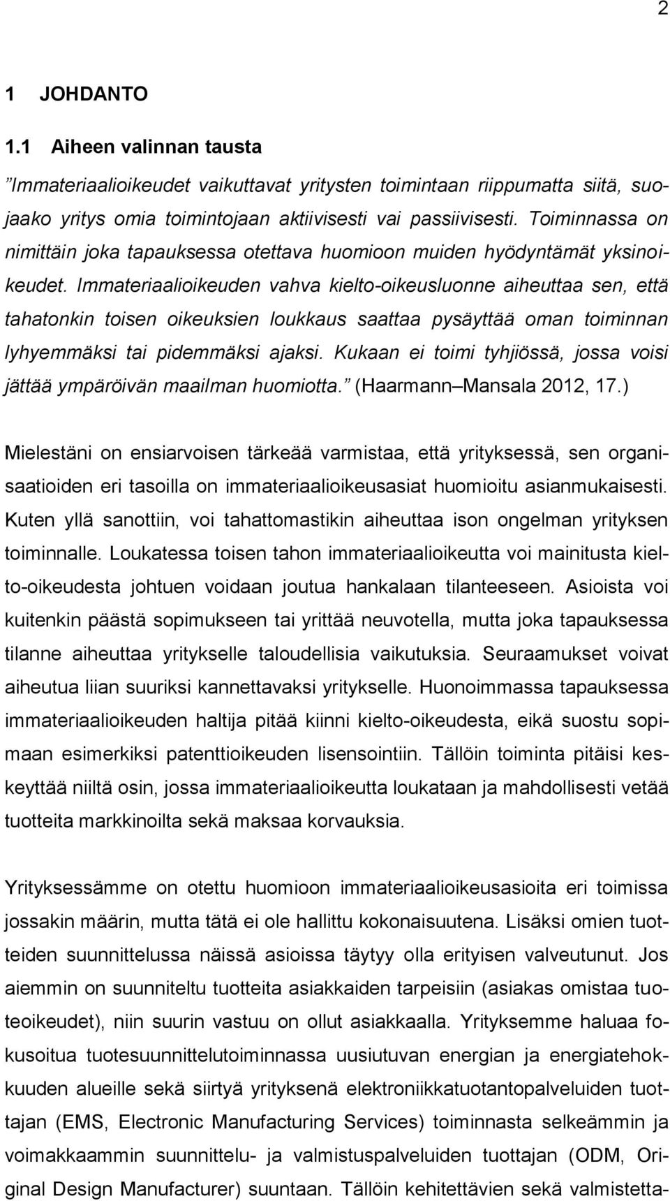 Immateriaalioikeuden vahva kielto-oikeusluonne aiheuttaa sen, että tahatonkin toisen oikeuksien loukkaus saattaa pysäyttää oman toiminnan lyhyemmäksi tai pidemmäksi ajaksi.