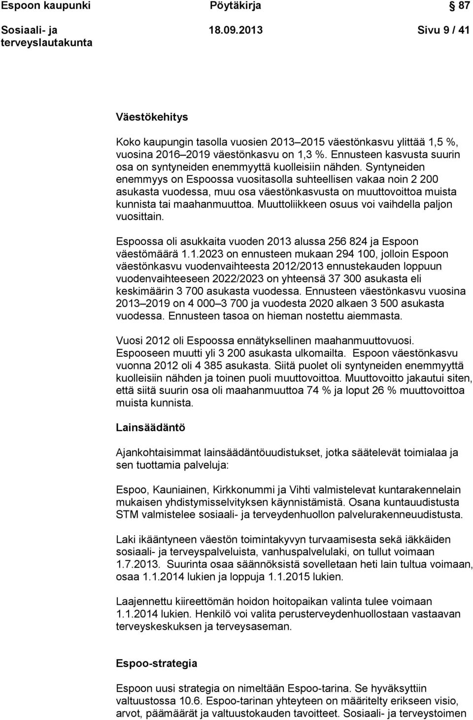 Syntyneiden enemmyys on Espoossa vuositasolla suhteellisen vakaa noin 2 200 asukasta vuodessa, muu osa väestönkasvusta on muuttovoittoa muista kunnista tai maahanmuuttoa.