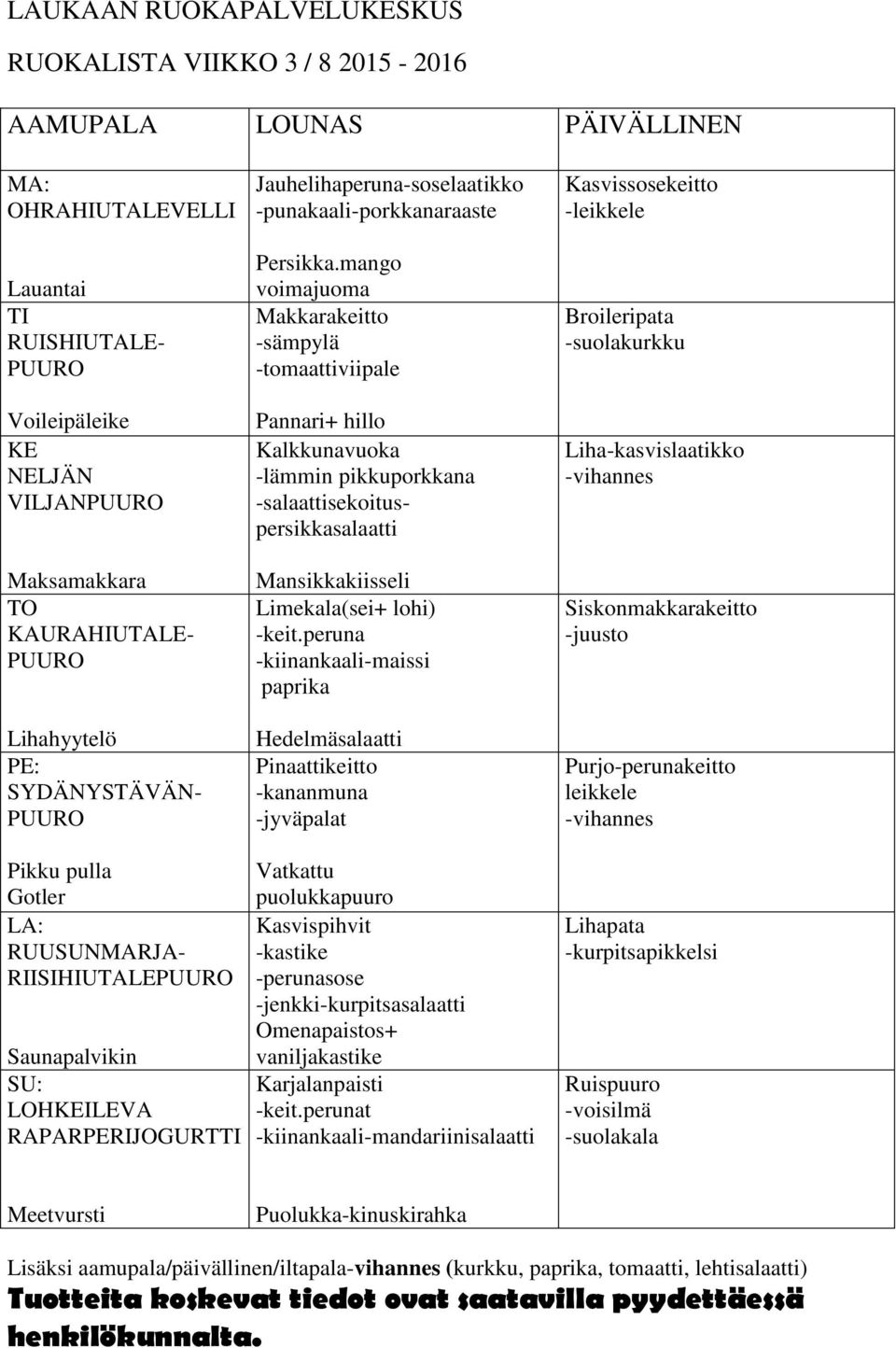 peruna -kiinankaali-maissi paprika Hedelmäsalaatti Pinaattikeitto -kananmuna -jyväpalat Kasvissosekeitto Broileripata -suolakurkku Liha-kasvislaatikko Siskonmakkarakeitto -juusto Purjo-perunakeitto