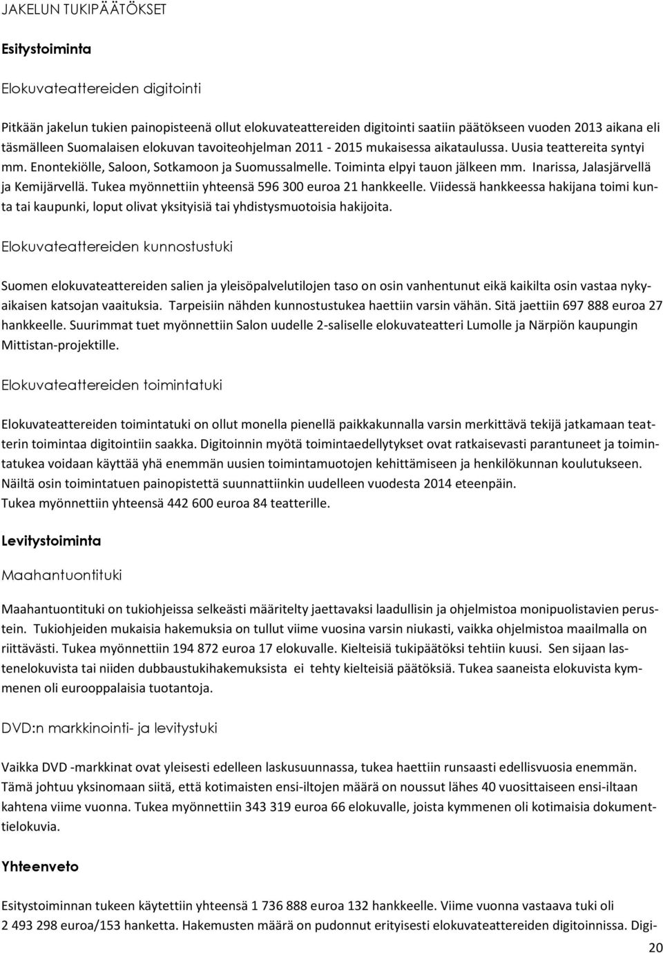 Inarissa, Jalasjärvellä ja Kemijärvellä. Tukea myönnettiin yhteensä 596 300 euroa 21 hankkeelle.
