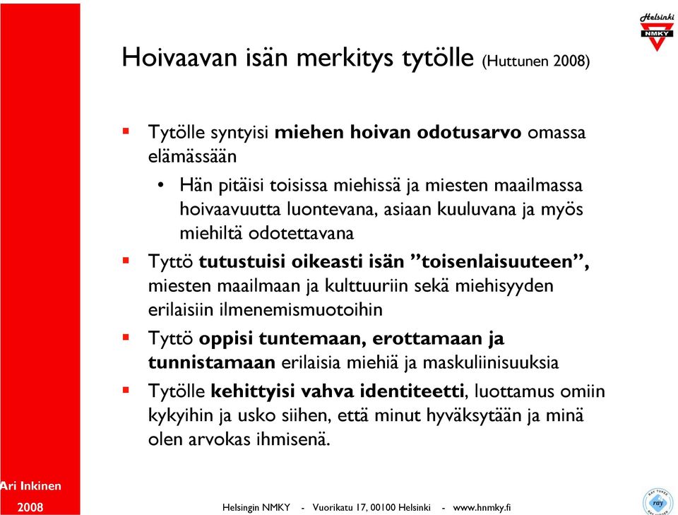 maailmaan ja kulttuuriin sekä miehisyyden erilaisiin ilmenemismuotoihin Tyttö oppisi tuntemaan, erottamaan ja tunnistamaan erilaisia miehiä ja