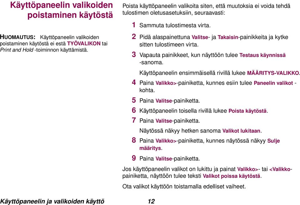 2 Pidä alaspainettuna Valitse- ja Takaisin-painikkeita ja kytke sitten tulostimeen virta. 3 Vapauta painikkeet, kun näyttöön tulee Testaus käynnissä -sanoma.