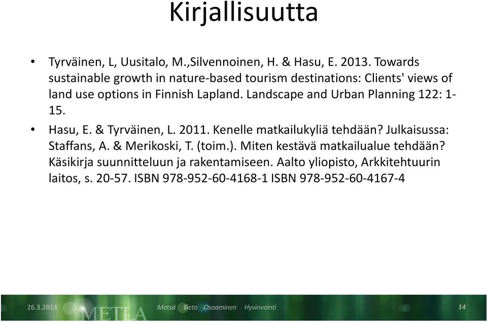 Landscape and Urban Planning 122: 1-15. Hasu, E. & Tyrväinen, L. 2011. Kenelle matkailukyliä tehdään? Julkaisussa: Staffans, A.