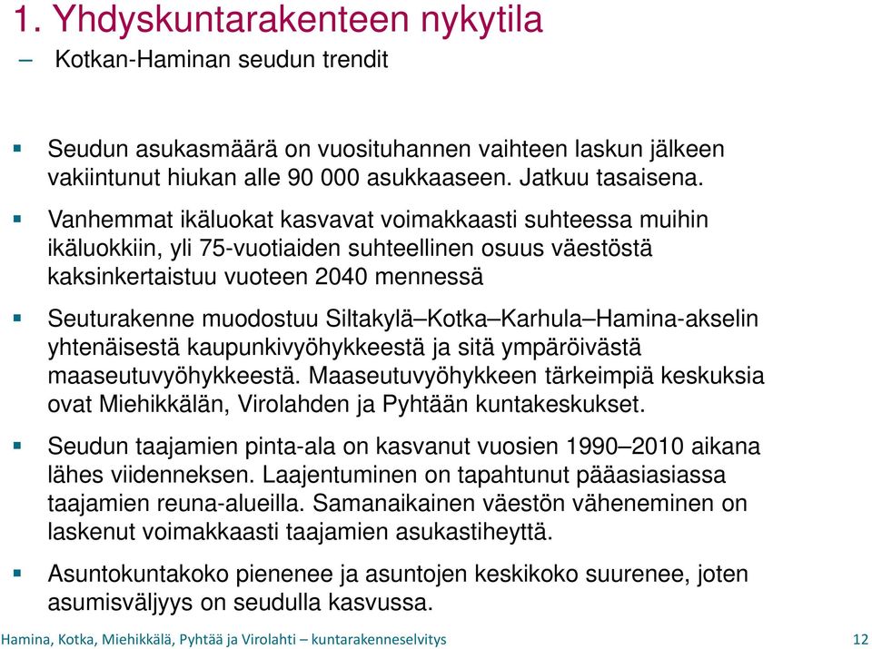 Karhula Hamina-akselin yhtenäisestä kaupunkivyöhykkeestä ja sitä ympäröivästä maaseutuvyöhykkeestä. Maaseutuvyöhykkeen tärkeimpiä keskuksia ovat Miehikkälän, Virolahden ja Pyhtään kuntakeskukset.