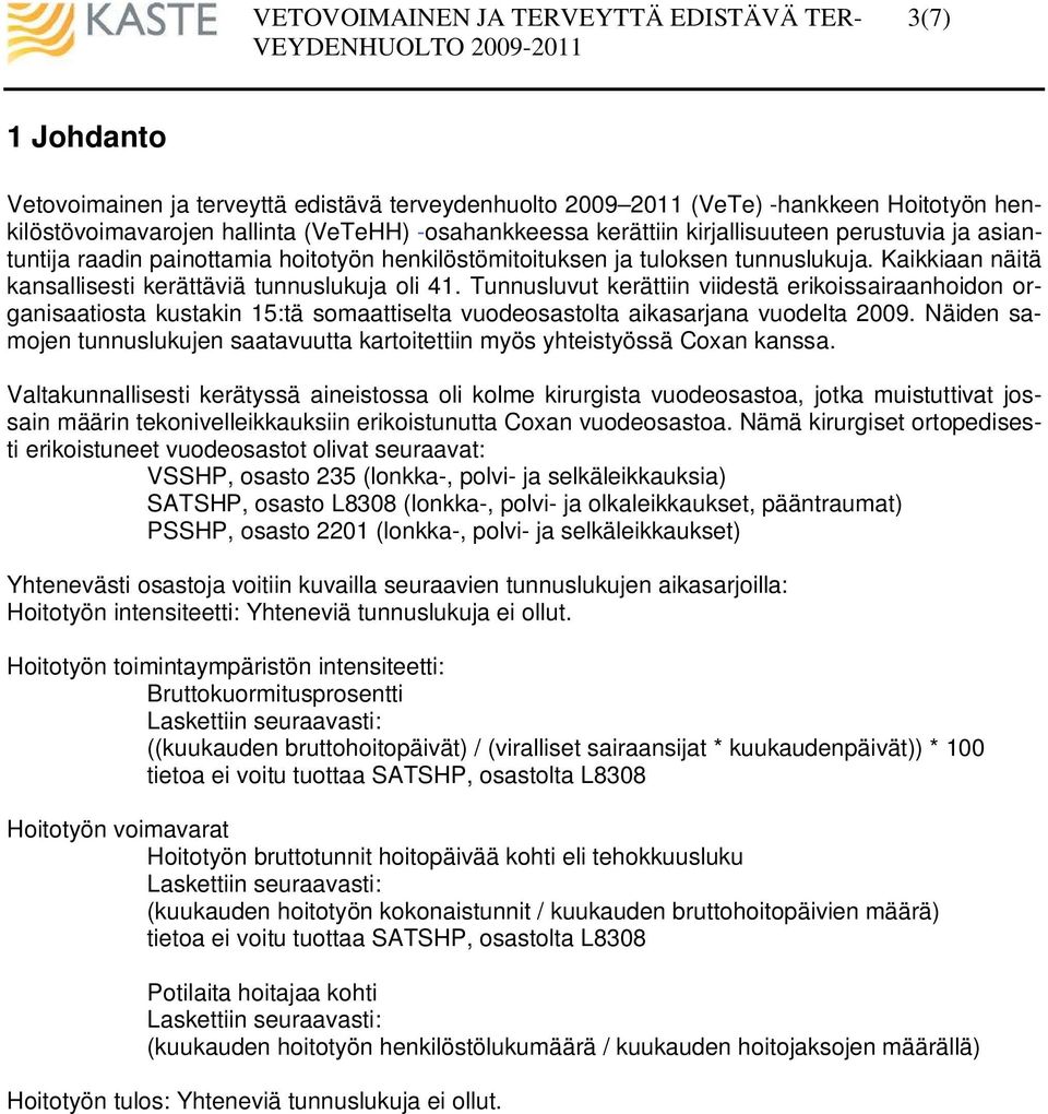 Tunnusluvut kerättiin viidestä erikoissairaanhoidon organisaatiosta kustakin 15:tä somaattiselta vuodeosastolta aikasarjana vuodelta 2009.