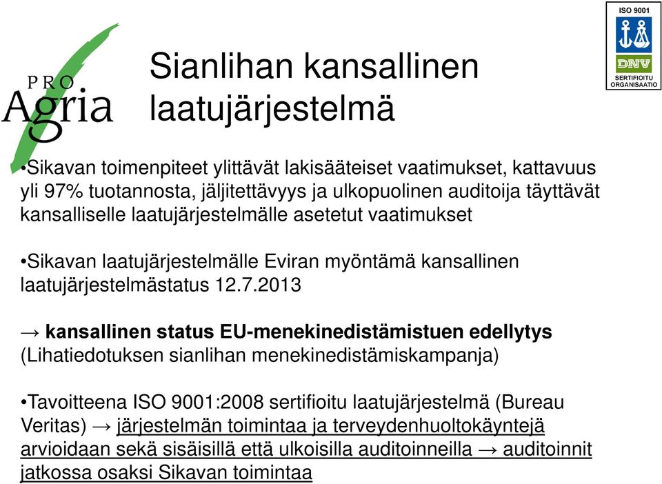 2013 kansallinen status EU-menekinedistämistuen edellytys (Lihatiedotuksen sianlihan menekinedistämiskampanja) Tavoitteena ISO 9001:2008 sertifioitu