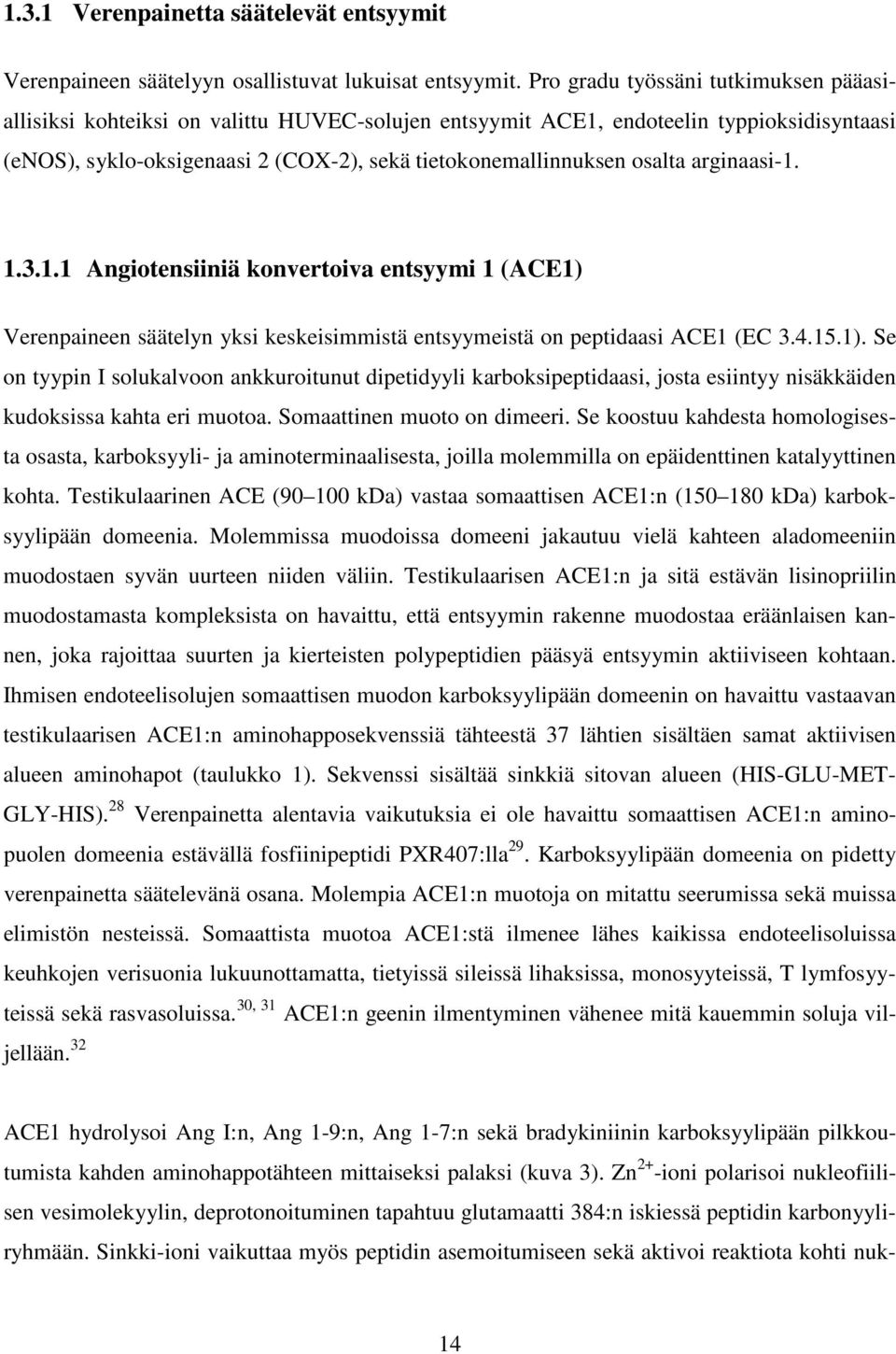 arginaasi-1. 1.3.1.1 Angiotensiiniä konvertoiva entsyymi 1 (ACE1) Verenpaineen säätelyn yksi keskeisimmistä entsyymeistä on peptidaasi ACE1 (EC 3.4.15.1). Se on tyypin I solukalvoon ankkuroitunut dipetidyyli karboksipeptidaasi, josta esiintyy nisäkkäiden kudoksissa kahta eri muotoa.