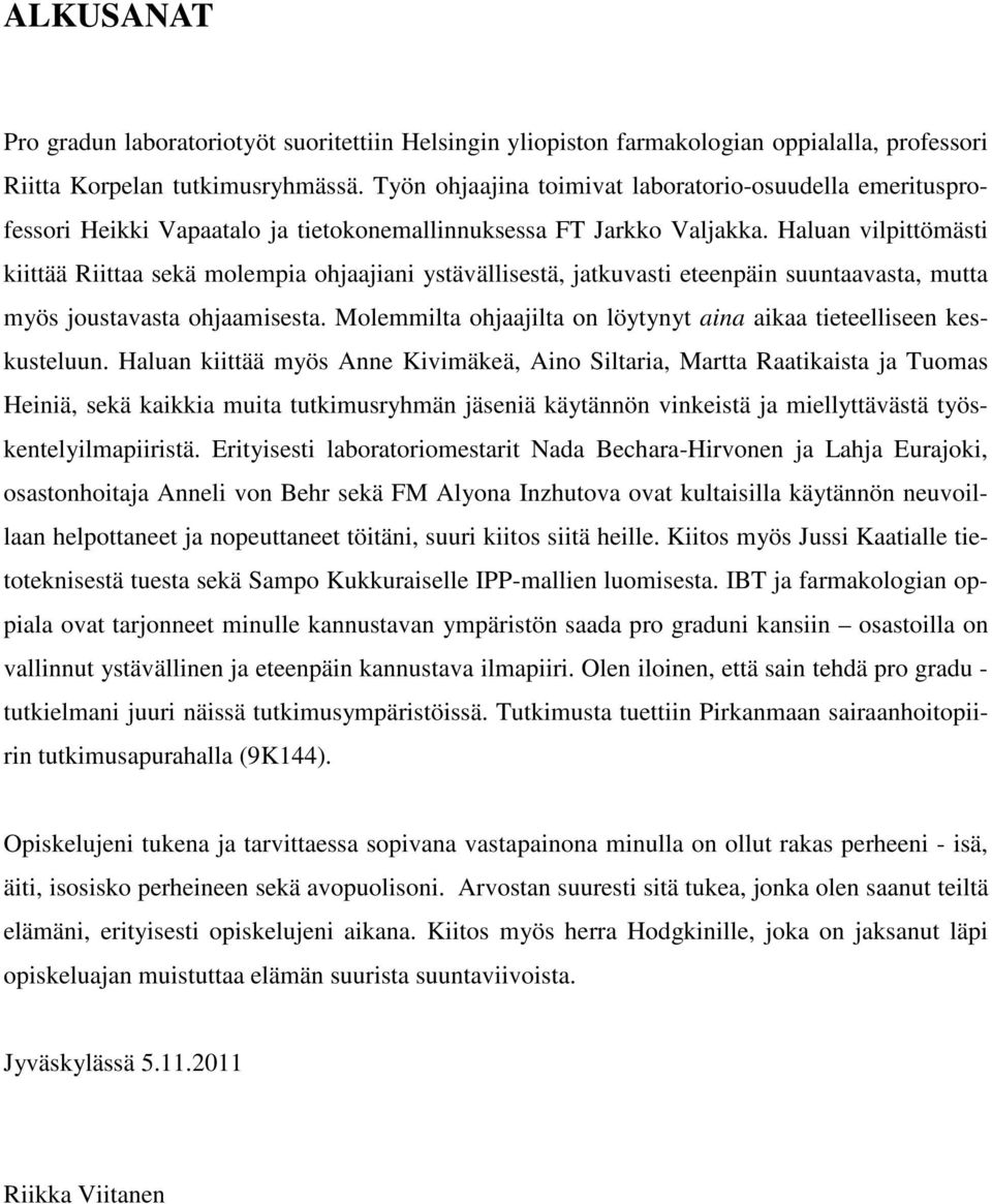 Haluan vilpittömästi kiittää Riittaa sekä molempia ohjaajiani ystävällisestä, jatkuvasti eteenpäin suuntaavasta, mutta myös joustavasta ohjaamisesta.