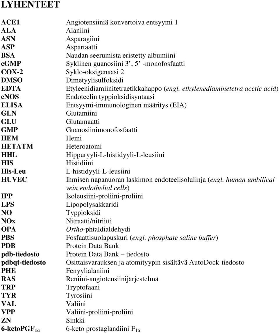 ethylenediaminetetra acetic acid) enos Endoteelin typpioksidisyntaasi ELISA Entsyymi-immunologinen määritys (EIA) GLN Glutamiini GLU Glutamaatti GMP Guanosiinimonofosfaatti HEM Hemi HETATM