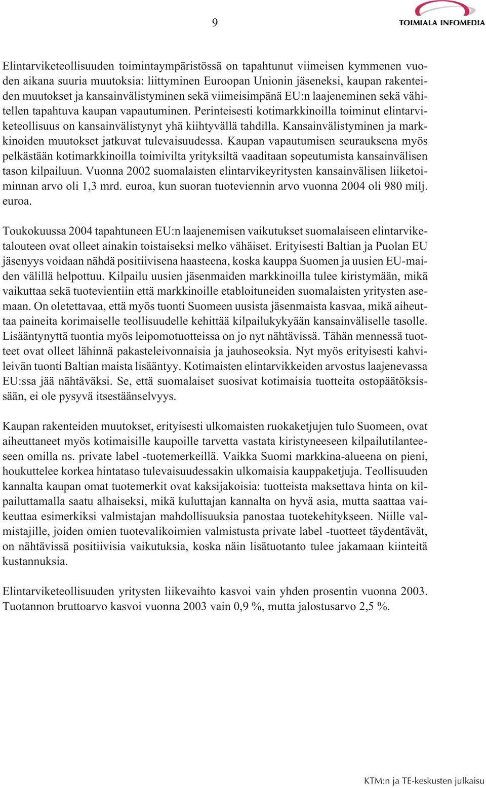 Perinteisesti kotimarkkinoilla toiminut elintarviketeollisuus on kansainvälistynyt yhä kiihtyvällä tahdilla. Kansainvälistyminen ja markkinoiden muutokset jatkuvat tulevaisuudessa.