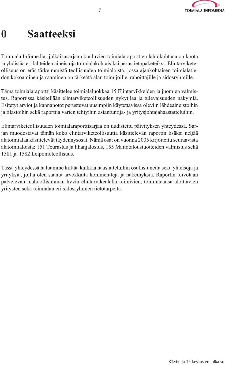 Tämä toimialaraportti käsittelee toimialaluokkaa 15 Elintarvikkeiden ja juomien valmistus. Raportissa käsitellään elintarviketeollisuuden nykytilaa ja tulevaisuuden näkymiä.