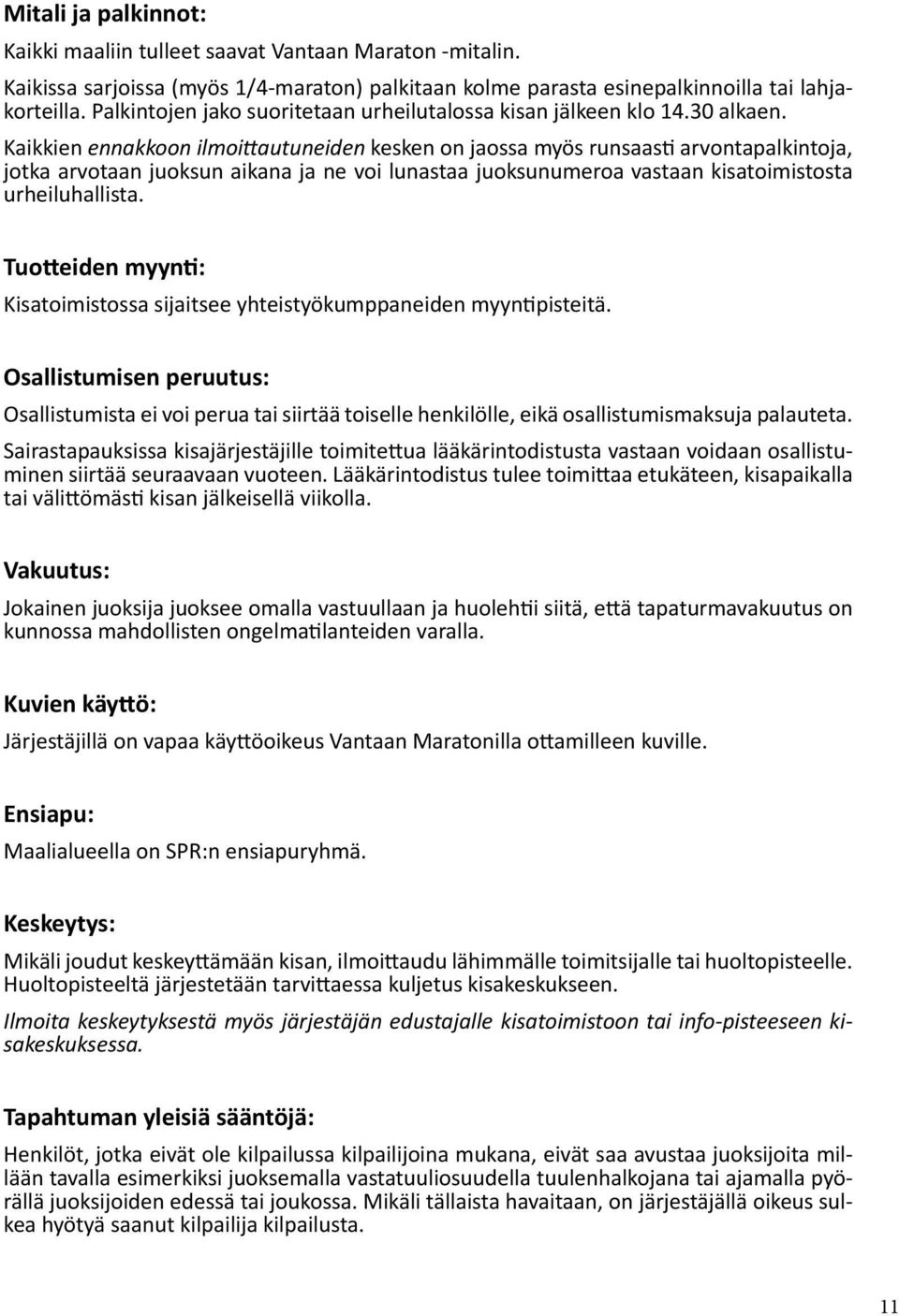 Kaikkien ennakkoon ilmoittautuneiden kesken on jaossa myös runsaasti arvontapalkintoja, jotka arvotaan juoksun aikana ja ne voi lunastaa juoksunumeroa vastaan kisatoimistosta urheiluhallista.