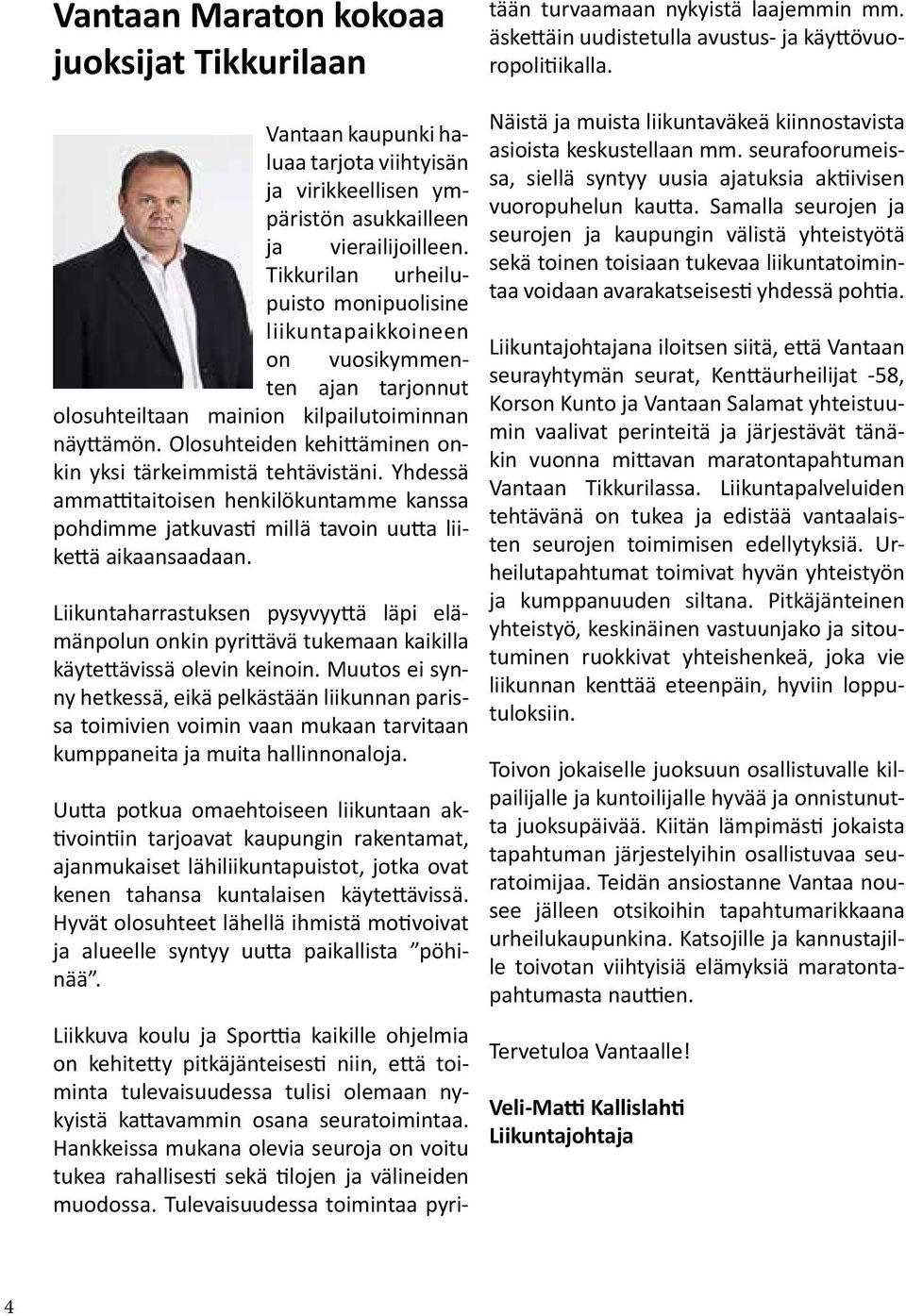 Olosuhteiden kehittäminen onkin yksi tärkeimmistä tehtävistäni. Yhdessä ammattitaitoisen henkilökuntamme kanssa pohdimme jatkuvasti millä tavoin uutta liikettä aikaansaadaan.