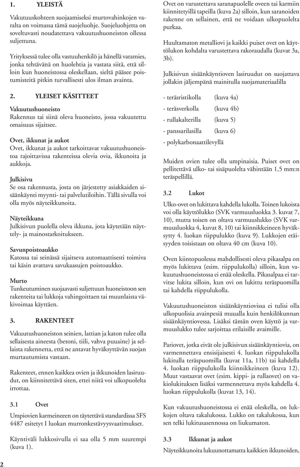 ulos ilman avainta. 2. YLEISET KÄSITTEET Vakuutushuoneisto Rakennus tai siinä oleva huoneisto, jossa vakuutettu omaisuus sijaitsee.