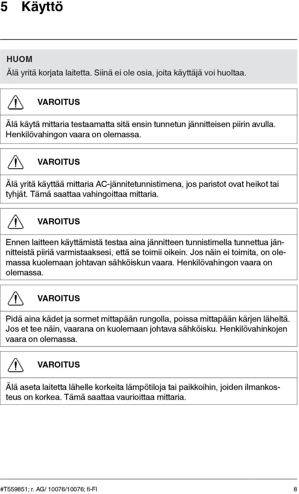 Ennen laitteen käyttämistä testaa aina jännitteen tunnistimella tunnettua jännitteistä piiriä varmistaaksesi, että se toimii oikein.